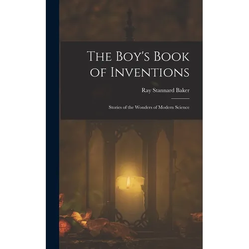 The Boy's Book of Inventions: Stories of the Wonders of Modern Science
