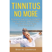 Tinnitus No More: The Complete Guide On Tinnitus Symptoms, Causes, Treatments, & Natural Tinnitus Remedies to Get Rid of Ringing in Ears Once and for