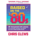 Raised on the '80s: 30+ Unexpected Life Lessons from the Movies and Music That Defined Pop Culture's Most Excellent Decade