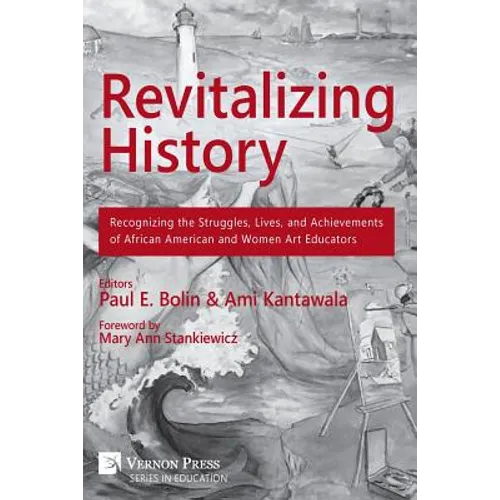 Revitalizing History: Recognizing the Struggles, Lives, and Achievements of African American and Women Art Educators (B&W Paperback Edition)