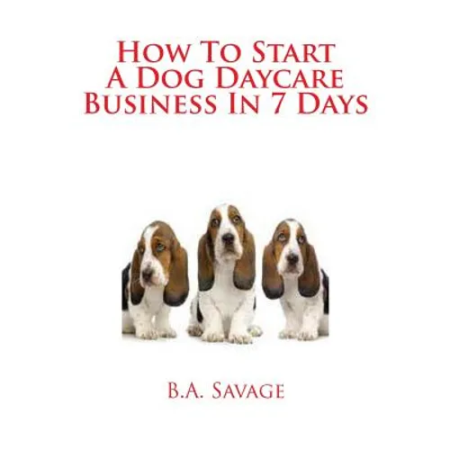 How To Start A Dog Daycare Business In 7 Days