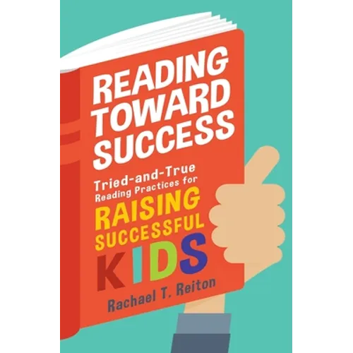 Reading Toward Success: Tried-and-True Reading Practices for Raising Successful Kids