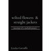 wilted flowers & straight jackets: musings of a melodramatic