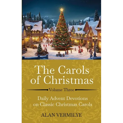 The Carols of Christmas Volume 3: Daily Advent Devotions on Classic Christmas Carols (28-Day Devotional for Christmas and Advent) (The Devotional Hymn