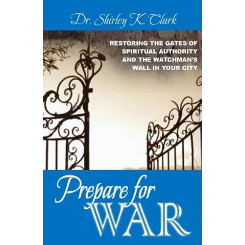Prepare For War: Restoring the gates of spiritual authority and the watchman's wall in your city