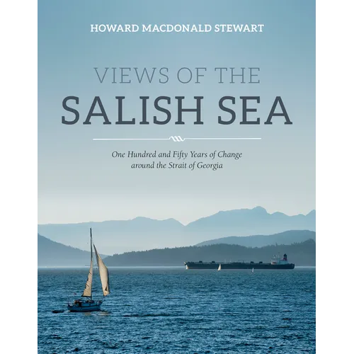 Views of the Salish Sea: One Hundred and Fifty Years of Change Around the Strait of Georgia - Hardcover