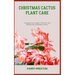 Christmas Cactus Plant Care: A Comprehensive Guide To The Care And Maintenance Of Christmas Cactus