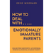 How to Deal With Emotionally Immature Parents: Healing from Narcissistic, Authoritarian, Permissive, Enmeshed, or Absent Parents
