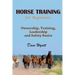 Horse Training for Beginners: Ownership, Training, Leadership and Safety Basics