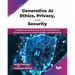 Generative AI Ethics, Privacy, and Security: A guide to generative AI, its ethical considerations, privacy measures, security strategies, and approach