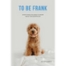 To Be Frank: Canine Essential; Everything You Need To Know About Dog Behaviour