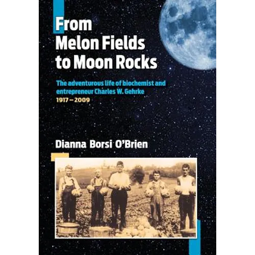 From Melon Fields to Moon Rocks: The adventurous life of biochemist and entrepreneur Charles W. Gehrke