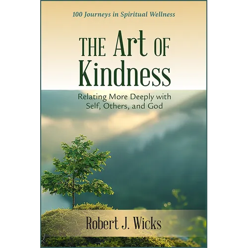 Art of Kindness: Relating More Deeply with Self, Others, and God: 100 Journeys in Spiritual Wellness