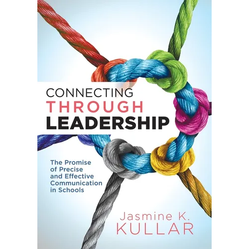 Connecting Through Leadership: The Promise of Precise and Effective Communication in Schools (an Educator's Guide to Improving Verbal and Written Comm