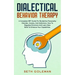 Dialectical Behavior Therapy: A Complete DBT Guide for Borderline Personality Disorder, Anxiety, and Addictions. How to Regulate Emotions and Learn