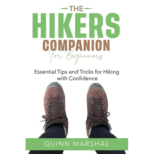 The Hikers Companion for Beginners: Essential Tips and Tricks for Hiking with Confidence