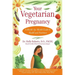 Your Vegetarian Pregnancy: A Month-By-Month Guide to Health and Nutrition