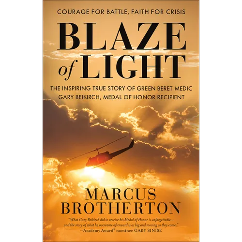 Blaze of Light: The Inspiring True Story of Green Beret Medic Gary Beikirch, Medal of Honor Recipient