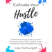 Cultivate Your Hustle: A Workbook & Planning Guide to Create a Business You Adore, Grow Your Online Income and Make an Impact Doing What You Love!
