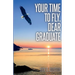 Your Time To Fly, Dear Graduate