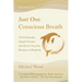 Just One Conscious Breath: The profoundly simple practice that moves you from reaction to response
