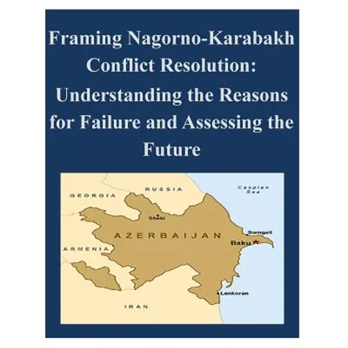 Framing Nagorno-Karabakh Conflict Resolution - Understanding the Reasons for Failure and Assessing the Future