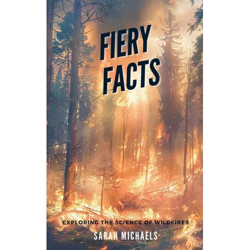 Fiery Facts: A Kid's Guide to Exploring the Science of Wildfires