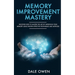 Memory Improvement Mastery: Discover How to Master The Art of Improving your Memory Using Proven Effective Techniques and Methods