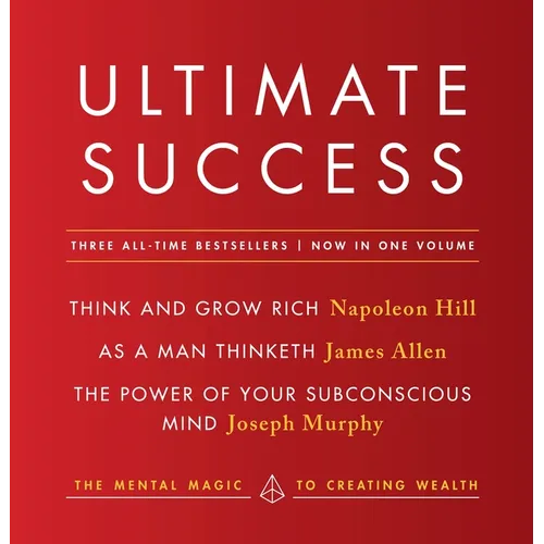 Ultimate Success Featuring: Think and Grow Rich, as a Man Thinketh, and the Power of Your Subconscious Mind: The Mental Magic to Creating Wealth