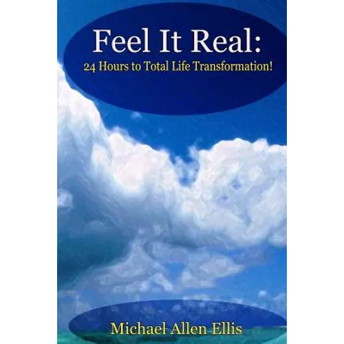 Feel It Real: 24 Hours to Total Life Transformation