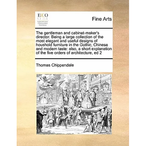 The Gentleman and Cabinet-Maker's Director. Being a Large Collection of the Most Elegant and Useful Designs of Houshold Furniture in the Gothic, Chine