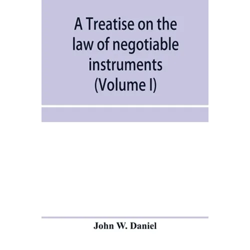 A treatise on the law of negotiable instruments, including bills of exchange; promissory notes; negotiable bonds and coupons; checks; bank notes; cert
