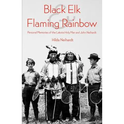 Black Elk and Flaming Rainbow: Personal Memories of the Lakota Holy Man and John Neihardt
