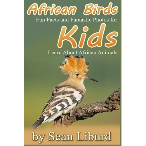 African Birds: Fun Facts and Fantastic Photos for Kids! Learn About African Animals