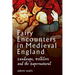 Fairy Encounters in Medieval England: Landscape, Folklore and the Supernatural