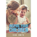 Inspire Your Children: 12 Practical Steps To Help Your Christian Child Succeed