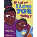 Did I Tell You I Love You Today?