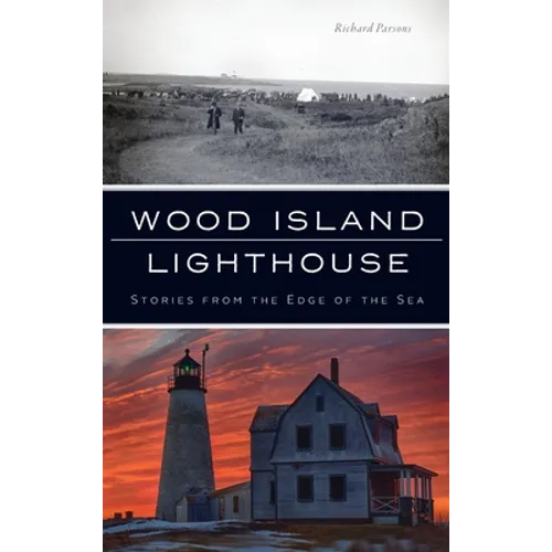 Wood Island Lighthouse: Stories from the Edge of the Sea