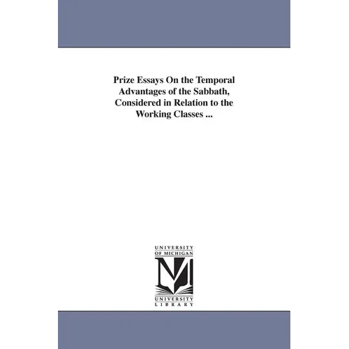 Prize Essays On the Temporal Advantages of the Sabbath, Considered in Relation to the Working Classes ... - Paperback