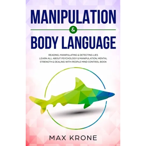 Manipulation & Body Language: Reading, manipulating & detecting lies - Learn all about psychology & manipulation, mental strength & dealing with peo