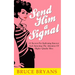 Send Him A Signal: 61 Secrets For Indicating Interest And Attracting The Attention Of Higher Quality Men