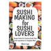 SUSHI MAKING for SUSHI LOVERS: Simple Guide On Creating Sushi from Fresh Ingredients to Complete Meal