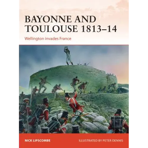 Bayonne and Toulouse 1813-14: Wellington Invades France