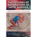 The Futures of Reparations in Latin America: Imagination, Translation, and Belonging