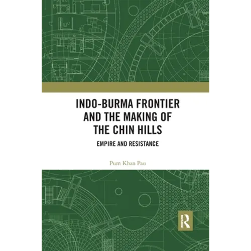 Indo-Burma Frontier and the Making of the Chin Hills: Empire and Resistance