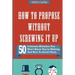 How to Propose Without Screwing It Up: 50 Common Mistakes You Won't Know You're Making and How to Avoid Them