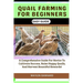 Quail Farming for Beginners Easy Guide: A Comprehensive Guide For Novice To Cultivate Success, Raise Happy Quails, And Harvest Bountiful Rewards