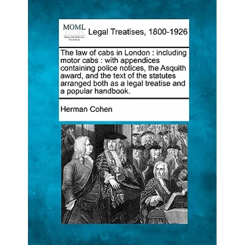 The Law of Cabs in London: Including Motor Cabs: With Appendices Containing Police Notices, the Asquith Award, and the Text of the Statutes Arran