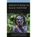 Afrofuturism in Black Panther: Gender, Identity, and the Re-Making of Blackness