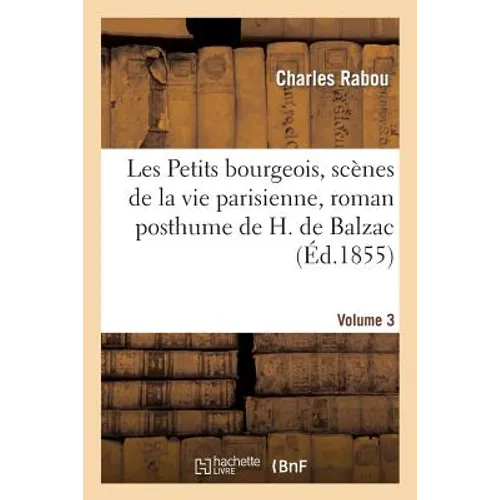 Les Petits bourgeois, scènes de la vie parisienne, roman posthume de H. de Balzac. Volume 3